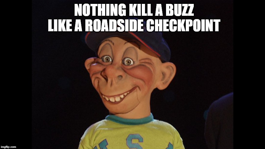CHECKPOINT | NOTHING KILL A BUZZ LIKE A ROADSIDE CHECKPOINT | image tagged in bubba j,buzz,ruined,sober | made w/ Imgflip meme maker