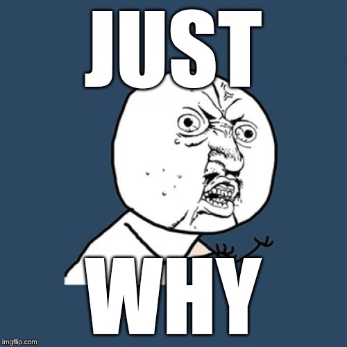 How I Respond To People Who Run Against Me In Elections | JUST; WHY | image tagged in memes,y u no,politics | made w/ Imgflip meme maker