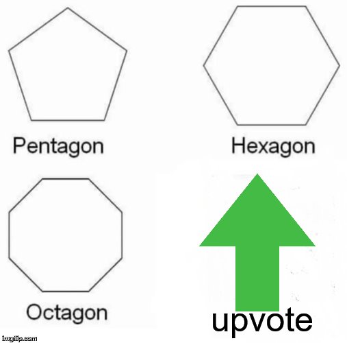 Pentagon Hexagon Octagon | upvote | image tagged in memes,pentagon hexagon octagon | made w/ Imgflip meme maker