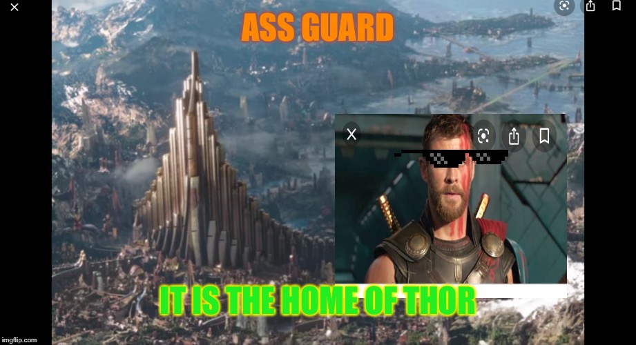 Thor meme (pls comment) | ASS GUARD; IT IS THE HOME OF THOR | image tagged in thor ragnarok | made w/ Imgflip meme maker
