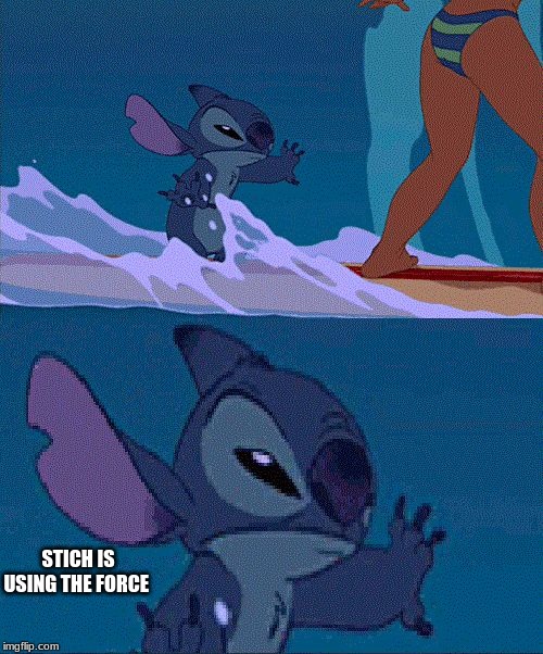 Stich surf | STICH IS USING THE FORCE | image tagged in stich surf | made w/ Imgflip meme maker