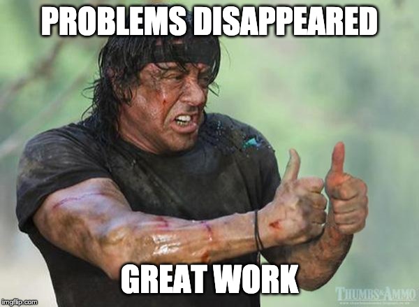 Sylvester Stallone Thumbs Up | PROBLEMS DISAPPEARED; GREAT WORK | image tagged in sylvester stallone thumbs up | made w/ Imgflip meme maker