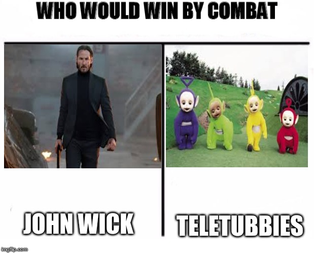 Who Would Win by Combat | TELETUBBIES; JOHN WICK | image tagged in who would win by combat | made w/ Imgflip meme maker