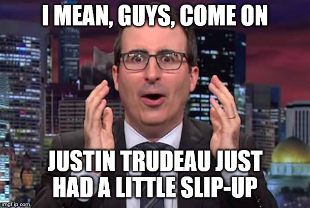 John oliver | I MEAN, GUYS, COME ON; JUSTIN TRUDEAU JUST HAD A LITTLE SLIP-UP | image tagged in john oliver,justin trudeau,blackface,canada,woke | made w/ Imgflip meme maker