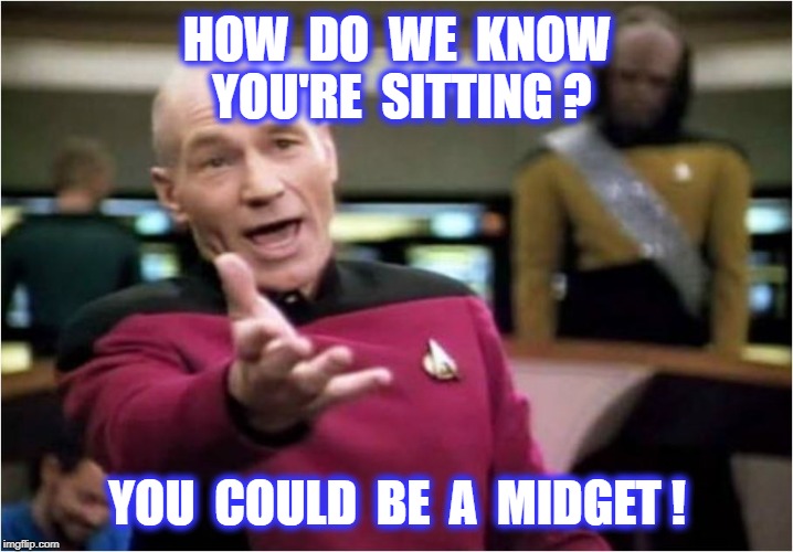 HOW  DO  WE  KNOW  YOU'RE  SITTING ? YOU  COULD  BE  A  MIDGET ! | made w/ Imgflip meme maker