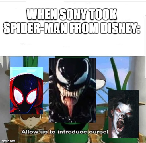 Allow us to introduce ourselves | WHEN SONY TOOK SPIDER-MAN FROM DISNEY: | image tagged in allow us to introduce ourselves | made w/ Imgflip meme maker