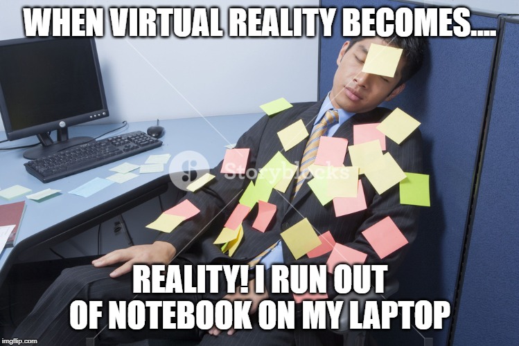 funny | WHEN VIRTUAL REALITY BECOMES.... REALITY! I RUN OUT OF NOTEBOOK ON MY LAPTOP | image tagged in funny memes | made w/ Imgflip meme maker