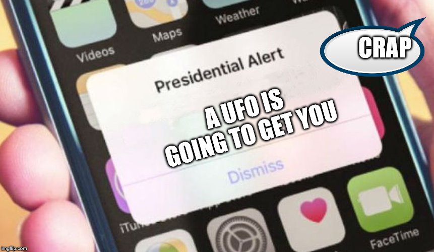 Presidential Alert | CRAP; A UFO IS GOING TO GET YOU | image tagged in memes,presidential alert | made w/ Imgflip meme maker