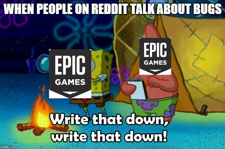 write that down | WHEN PEOPLE ON REDDIT TALK ABOUT BUGS | image tagged in write that down | made w/ Imgflip meme maker