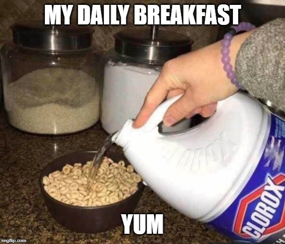 Bleach | MY DAILY BREAKFAST; YUM | image tagged in drink bleach | made w/ Imgflip meme maker