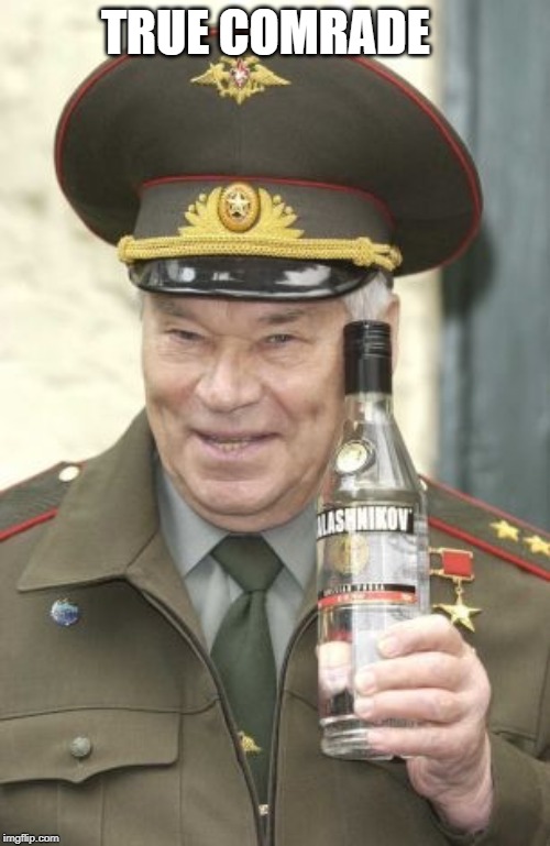 Kalashnikov vodka | TRUE COMRADE | image tagged in kalashnikov vodka | made w/ Imgflip meme maker