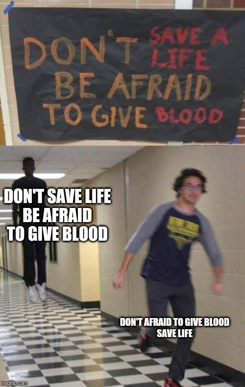 DON'T SAVE LIFE
BE AFRAID TO GIVE BLOOD; DON'T AFRAID TO GIVE BLOOD
SAVE LIFE | image tagged in floating boy chasing running boy | made w/ Imgflip meme maker