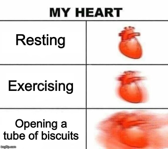 *POP of the biscuit can* *heart palpitations* | Resting; Exercising; Opening a tube of biscuits | image tagged in my heart blank,memes,funny,biscuit can,scary sounds | made w/ Imgflip meme maker