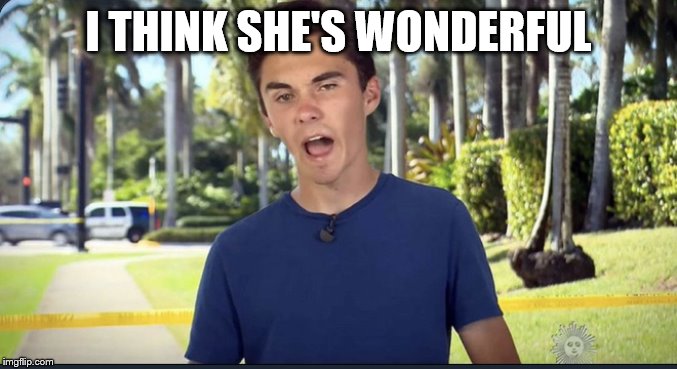 David Hogg | I THINK SHE'S WONDERFUL | image tagged in david hogg | made w/ Imgflip meme maker