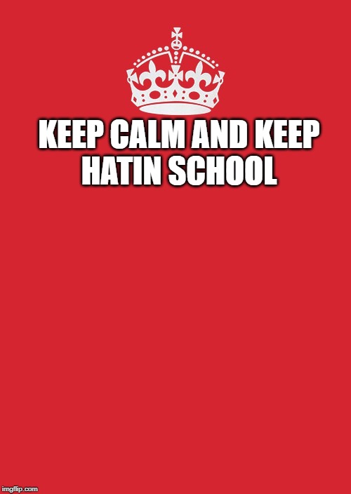Keep Calm And Carry On Red | KEEP CALM AND KEEP
HATIN SCHOOL | image tagged in memes,keep calm and carry on red | made w/ Imgflip meme maker
