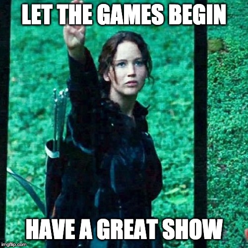 Hunger games | LET THE GAMES BEGIN; HAVE A GREAT SHOW | image tagged in hunger games | made w/ Imgflip meme maker