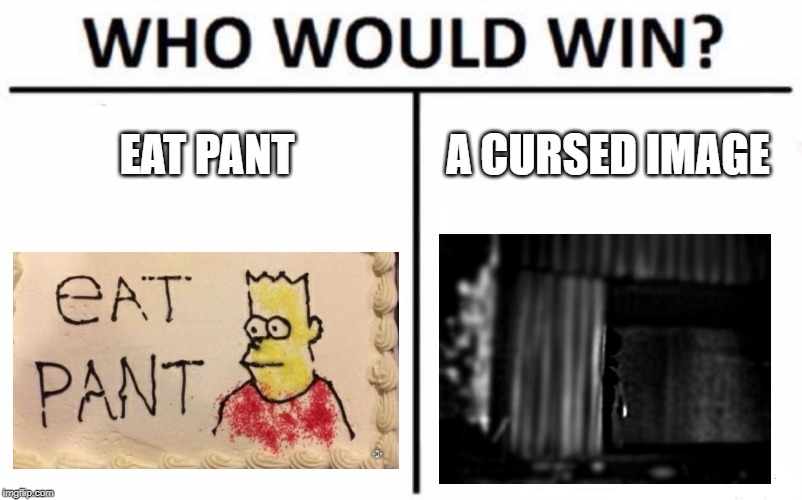 Who Would Win? | EAT PANT; A CURSED IMAGE | image tagged in memes,who would win | made w/ Imgflip meme maker