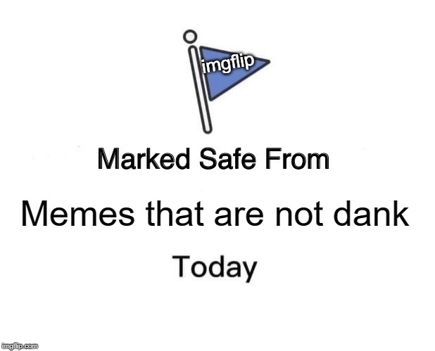 Marked Safe From Meme |  imgflip; Memes that are not dank | image tagged in memes,marked safe from | made w/ Imgflip meme maker