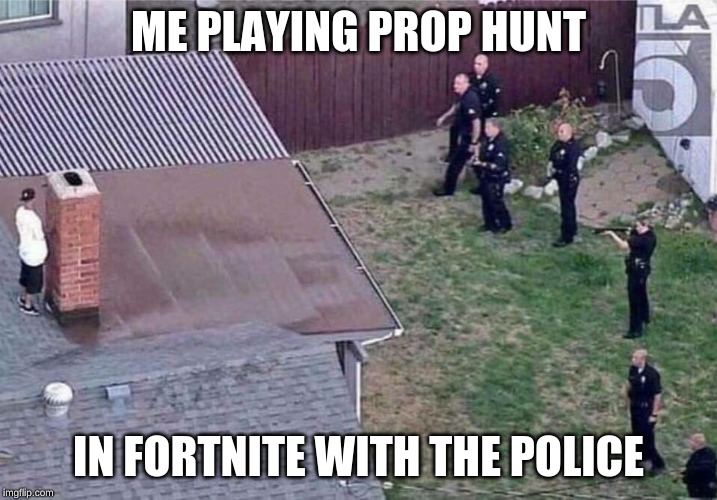 Fortnite meme | ME PLAYING PROP HUNT; IN FORTNITE WITH THE POLICE | image tagged in fortnite meme | made w/ Imgflip meme maker