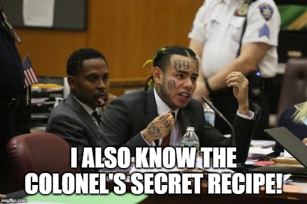 KFC Gonna Kill Him | I ALSO KNOW THE COLONEL'S SECRET RECIPE! | image tagged in tekashi snitching | made w/ Imgflip meme maker