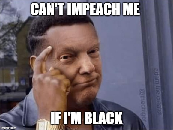 Just throwing out a new template | CAN'T IMPEACH ME; IF I'M BLACK | image tagged in black trump,trump,politics,impeach trump | made w/ Imgflip meme maker