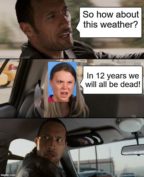 The Rock Driving | So how about this weather? In 12 years we will all be dead! | image tagged in memes,the rock driving | made w/ Imgflip meme maker