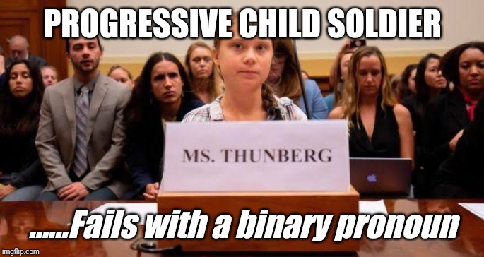 Greta Thurnberg | PROGRESSIVE CHILD SOLDIER; ......Fails with a binary pronoun | image tagged in greta thunberg,fail,climate change | made w/ Imgflip meme maker