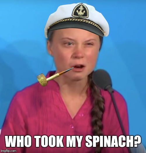 Stick to sailing. | WHO TOOK MY SPINACH? | image tagged in greta thunberg,climate change | made w/ Imgflip meme maker