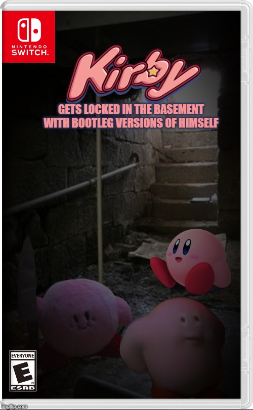 Kirby Gets Locked In The Basement With Bootleg Versions of Himself | GETS LOCKED IN THE BASEMENT WITH BOOTLEG VERSIONS OF HIMSELF | image tagged in kirby,nintendo switch,memes | made w/ Imgflip meme maker