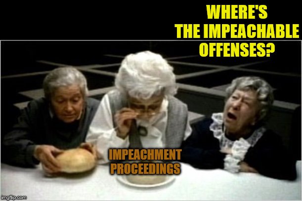 Where's the beef? | WHERE'S THE IMPEACHABLE OFFENSES? IMPEACHMENT PROCEEDINGS | image tagged in where's the beef,memes,political meme,impeachment,trump | made w/ Imgflip meme maker
