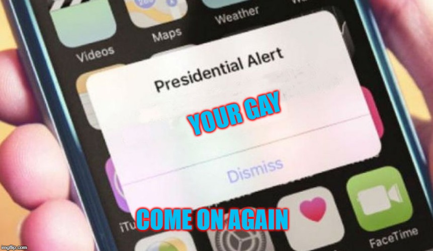 Presidential Alert Meme | YOUR GAY; COME ON AGAIN | image tagged in memes,presidential alert | made w/ Imgflip meme maker