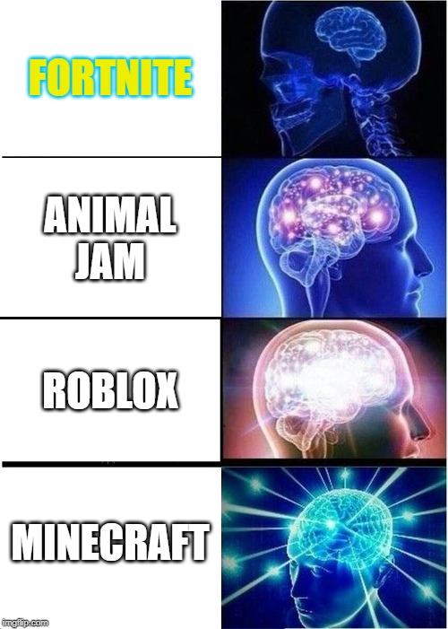 Expanding Brain | FORTNITE; ANIMAL JAM; ROBLOX; MINECRAFT | image tagged in memes,expanding brain | made w/ Imgflip meme maker