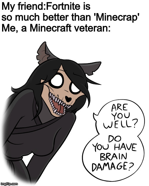 Minecraft veterans RISE UP | My friend:Fortnite is so much better than 'Minecrap'
Me, a Minecraft veteran: | image tagged in memes,scp | made w/ Imgflip meme maker