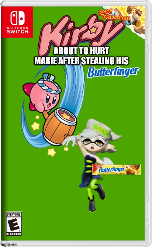 Nintendo Switch | ABOUT TO HURT MARIE AFTER STEALING HIS | image tagged in nintendo switch,kirby,splatoon,butterfinger,memes | made w/ Imgflip meme maker