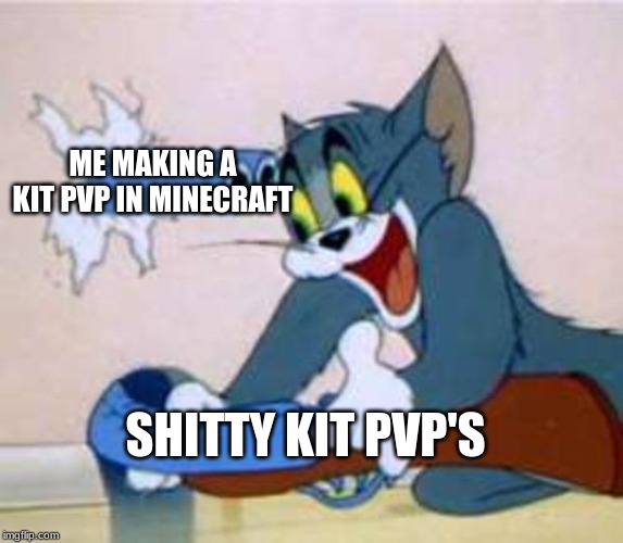 tom the cat shooting himself  | ME MAKING A KIT PVP IN MINECRAFT; SHITTY KIT PVP'S | image tagged in tom the cat shooting himself | made w/ Imgflip meme maker