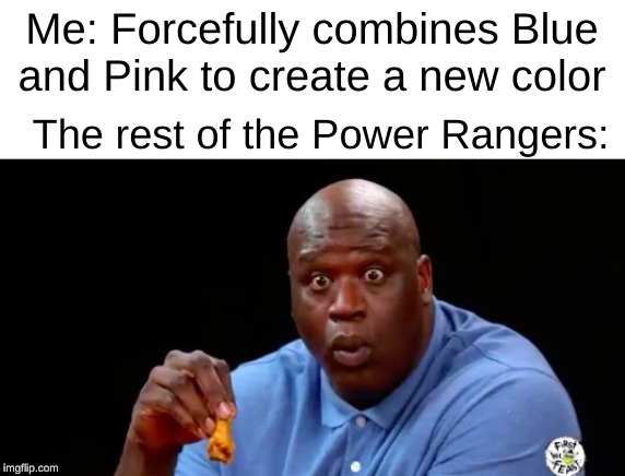surprised shaq | Me: Forcefully combines Blue and Pink to create a new color; The rest of the Power Rangers: | image tagged in surprised shaq | made w/ Imgflip meme maker