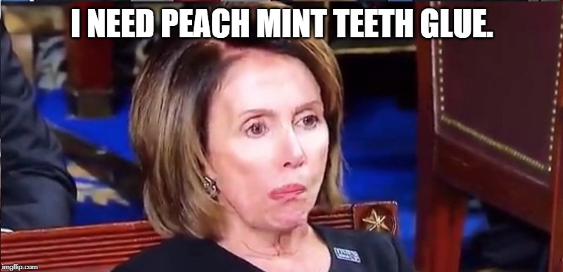 Pelosi teeth | I NEED PEACH MINT TEETH GLUE. | image tagged in pelosi teeth | made w/ Imgflip meme maker