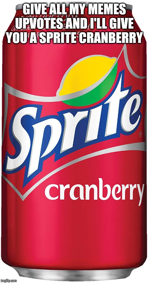 Sprite Cranberry | GIVE ALL MY MEMES UPVOTES AND I'LL GIVE YOU A SPRITE CRANBERRY | image tagged in sprite cranberry,upvote,memes | made w/ Imgflip meme maker