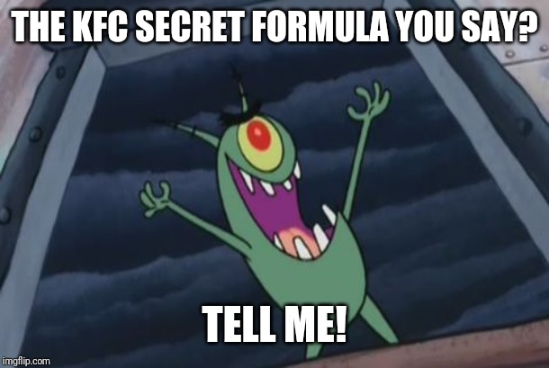 Plankton evil laugh | THE KFC SECRET FORMULA YOU SAY? TELL ME! | image tagged in plankton evil laugh | made w/ Imgflip meme maker