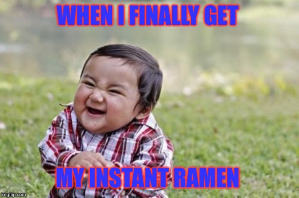 Evil Toddler | WHEN I FINALLY GET; MY INSTANT RAMEN | image tagged in memes,evil toddler | made w/ Imgflip meme maker