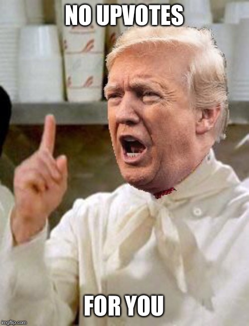 No Trump for You | NO UPVOTES FOR YOU | image tagged in no trump for you | made w/ Imgflip meme maker