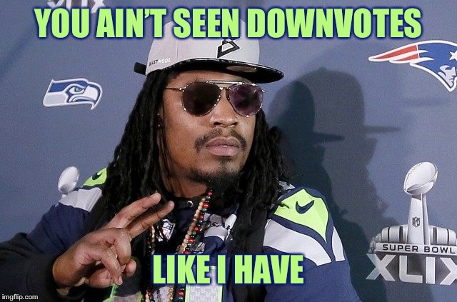 Beastmode Fired | YOU AIN’T SEEN DOWNVOTES LIKE I HAVE | image tagged in beastmode fired | made w/ Imgflip meme maker