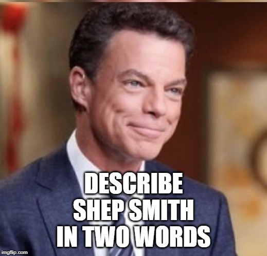 Total Loser | DESCRIBE SHEP SMITH IN TWO WORDS | image tagged in politics,political meme,political,political memes,politics lol | made w/ Imgflip meme maker