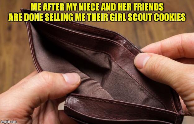 Spent My Last Dollar | ME AFTER MY NIECE AND HER FRIENDS ARE DONE SELLING ME THEIR GIRL SCOUT COOKIES | image tagged in empty wallet | made w/ Imgflip meme maker