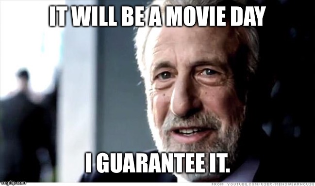 I Guarantee It Meme | IT WILL BE A MOVIE DAY; I GUARANTEE IT. | image tagged in memes,i guarantee it,beyondthebump | made w/ Imgflip meme maker