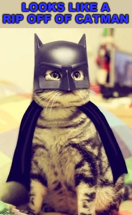 catman | LOOKS LIKE A RIP OFF OF CATMAN | image tagged in catman | made w/ Imgflip meme maker