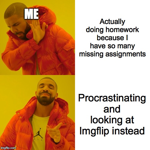 Drake Hotline Bling | Actually doing homework because I have so many missing assignments; ME; Procrastinating and looking at Imgflip instead | image tagged in memes,drake hotline bling | made w/ Imgflip meme maker