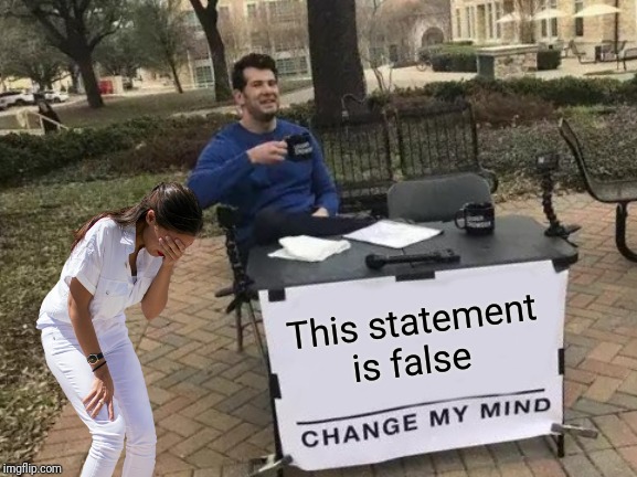 Change My Mind | This statement is false | image tagged in memes,change my mind | made w/ Imgflip meme maker