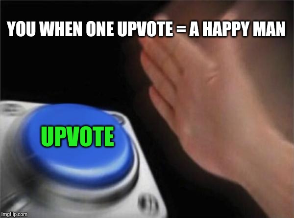 Blank Nut Button Meme | YOU WHEN ONE UPVOTE = A HAPPY MAN UPVOTE | image tagged in memes,blank nut button | made w/ Imgflip meme maker