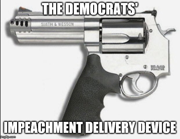 The Democrats' impeachment device | THE DEMOCRATS'; IMPEACHMENT DELIVERY DEVICE | image tagged in impeachment | made w/ Imgflip meme maker